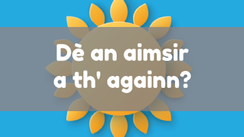 Dè an aimsir a th' againn?